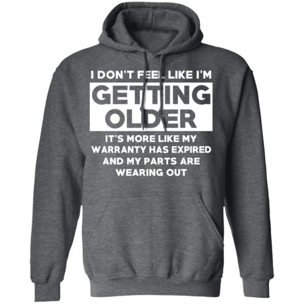 I’m Don’t Feel Like I’m Getting Older It’s More Like My Warranty Has Expired T-Shirts, Hoodies, Sweater 12