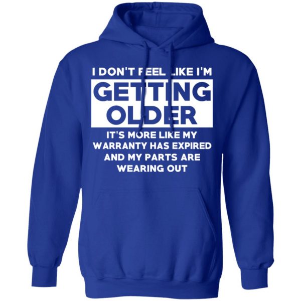 I’m Don’t Feel Like I’m Getting Older It’s More Like My Warranty Has Expired T-Shirts, Hoodies, Sweater 13