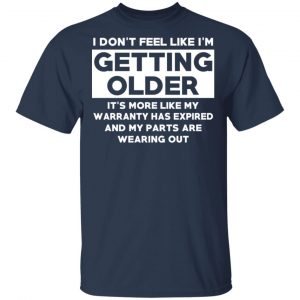 I’m Don’t Feel Like I’m Getting Older It’s More Like My Warranty Has Expired T-Shirts, Hoodies, Sweater 15