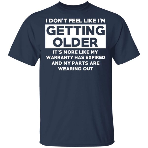 I’m Don’t Feel Like I’m Getting Older It’s More Like My Warranty Has Expired T-Shirts, Hoodies, Sweater 3