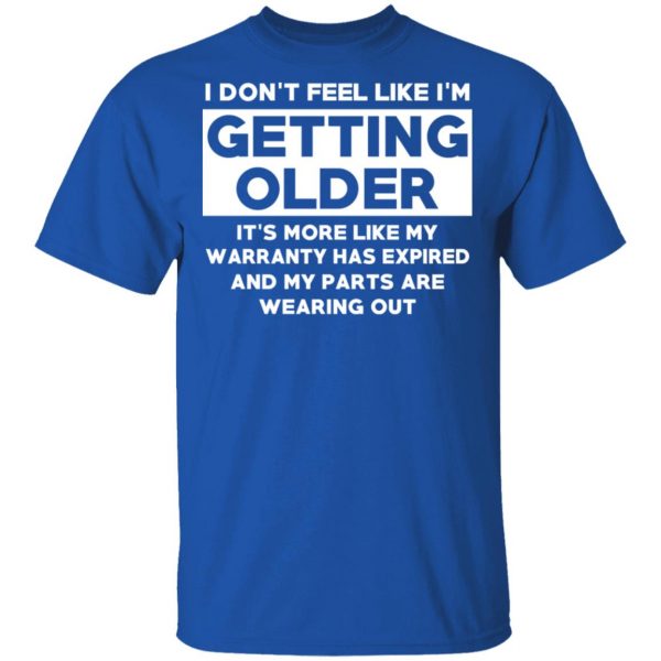 I’m Don’t Feel Like I’m Getting Older It’s More Like My Warranty Has Expired T-Shirts, Hoodies, Sweater 4