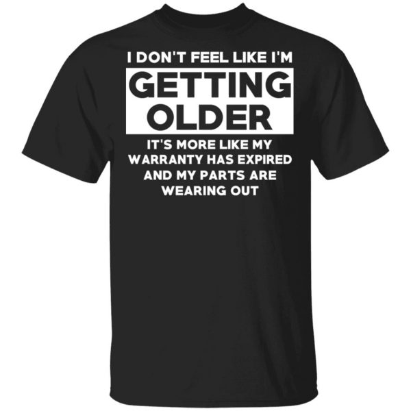 I’m Don’t Feel Like I’m Getting Older It’s More Like My Warranty Has Expired T-Shirts, Hoodies, Sweater 1