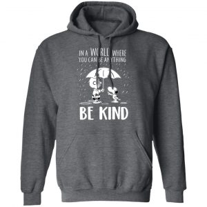 Snoopy In A World Where You Can Be Anything be Kind T-Shirts, Hoodies, Sweater 24