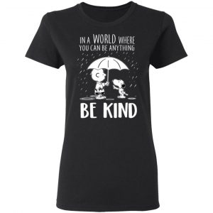 Snoopy In A World Where You Can Be Anything be Kind T-Shirts, Hoodies, Sweater 17