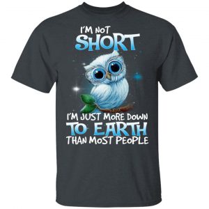 Owl I’m Not Short I’m Just More Down To Earth Than Most People T-Shirts, Hoodies, Sweater 5