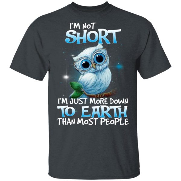 Owl I’m Not Short I’m Just More Down To Earth Than Most People T-Shirts, Hoodies, Sweater 2