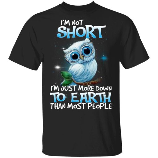 Owl I’m Not Short I’m Just More Down To Earth Than Most People T-Shirts, Hoodies, Sweater 1