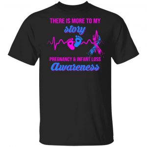 There Is More To My Story Pregnancy And Infant Loss Awareness T-Shirts, Hoodies, Sweater Awareness