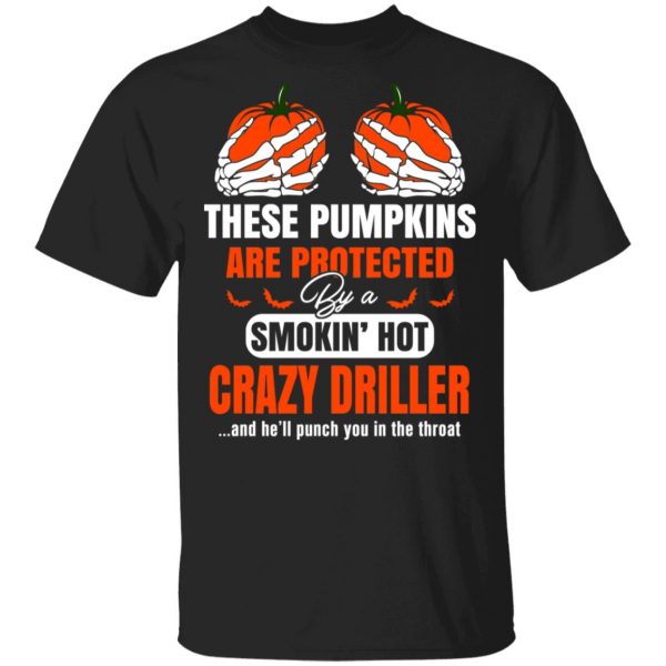 These Pumpkins Are Protected By A Smoking Hot Crazy Driller T-Shirts, Hoodies, Sweater 1