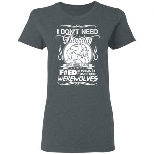 I Don’t Need Therapy I Just Need To Get F#ed In Public By Fourteen Werewolves T-Shirts, Hoodies, Sweater 18