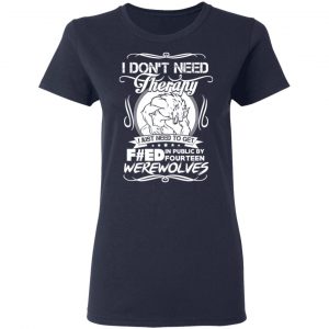 I Don’t Need Therapy I Just Need To Get F#ed In Public By Fourteen Werewolves T-Shirts, Hoodies, Sweater 19