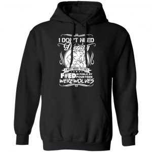 I Don’t Need Therapy I Just Need To Get F#ed In Public By Fourteen Werewolves T-Shirts, Hoodies, Sweater 22