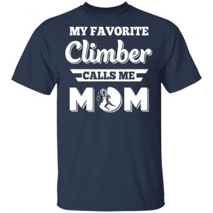 My Favorite Climber Calls Me Mom Climbing T-Shirts, Hoodies, Sweater 15