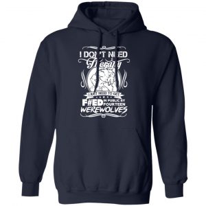 I Don’t Need Therapy I Just Need To Get F#ed In Public By Fourteen Werewolves T-Shirts, Hoodies, Sweater 23