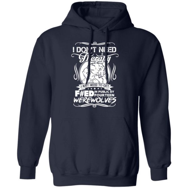 I Don’t Need Therapy I Just Need To Get F#ed In Public By Fourteen Werewolves T-Shirts, Hoodies, Sweater 11