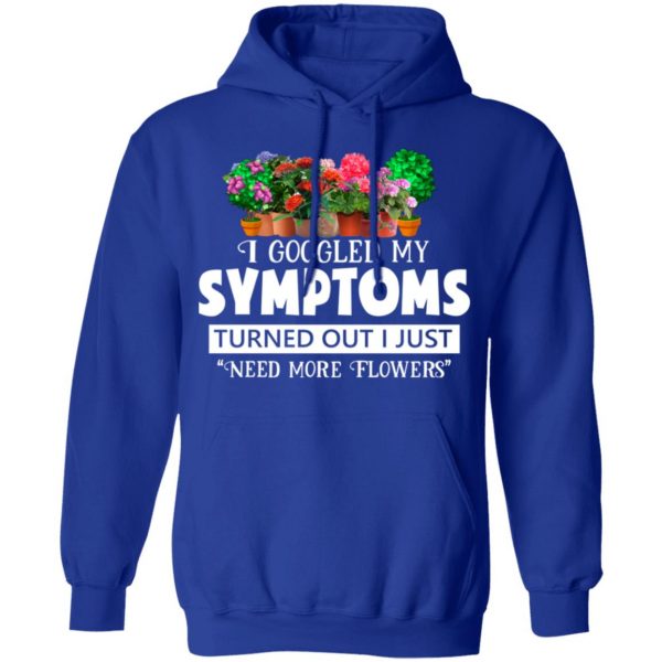 I Googled My Symptoms Turned Out I Just Need More Flowers T-Shirts, Hoodies, Sweater 13