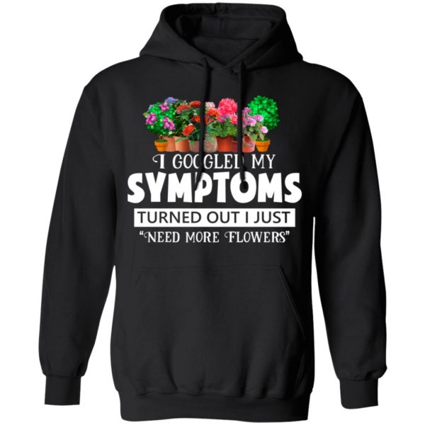 I Googled My Symptoms Turned Out I Just Need More Flowers T-Shirts, Hoodies, Sweater 10