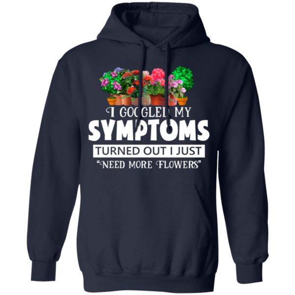 I Googled My Symptoms Turned Out I Just Need More Flowers T-Shirts, Hoodies, Sweater 11
