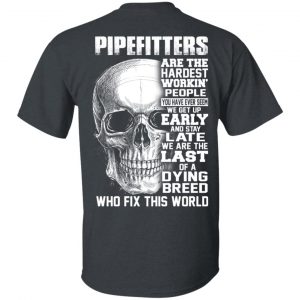Pipefitters Are The Hardest Working People You Have Ever Seem We Get Up Early T-Shirts, Hoodies, Sweater Jobs 2