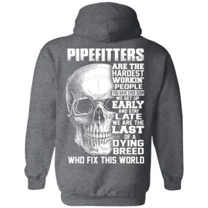 Pipefitters Are The Hardest Working People You Have Ever Seem We Get Up Early T-Shirts, Hoodies, Sweater 22