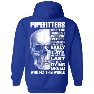 Pipefitters Are The Hardest Working People You Have Ever Seem We Get Up Early T-Shirts, Hoodies, Sweater 23