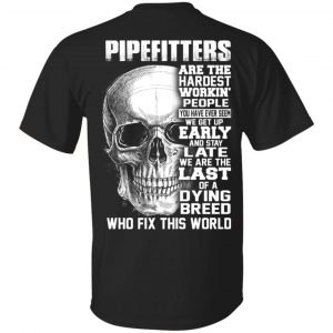 Pipefitters Are The Hardest Working People You Have Ever Seem We Get Up Early T-Shirts, Hoodies, Sweater Jobs