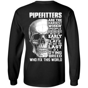 Pipefitters Are The Hardest Working People You Have Ever Seem We Get Up Early T-Shirts, Hoodies, Sweater 16