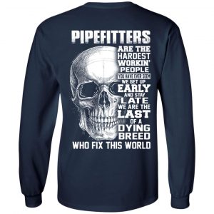 Pipefitters Are The Hardest Working People You Have Ever Seem We Get Up Early T-Shirts, Hoodies, Sweater 19