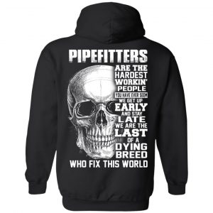 Pipefitters Are The Hardest Working People You Have Ever Seem We Get Up Early T-Shirts, Hoodies, Sweater 20
