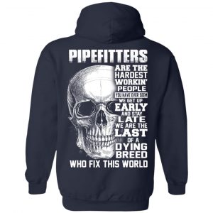 Pipefitters Are The Hardest Working People You Have Ever Seem We Get Up Early T-Shirts, Hoodies, Sweater 21