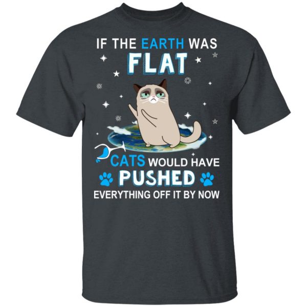 If The Earth Was Flat Cats Would Have Pushed Everything Off It By Now T-Shirts, Hoodies, Sweater 2