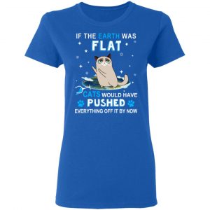 If The Earth Was Flat Cats Would Have Pushed Everything Off It By Now T-Shirts, Hoodies, Sweater 20