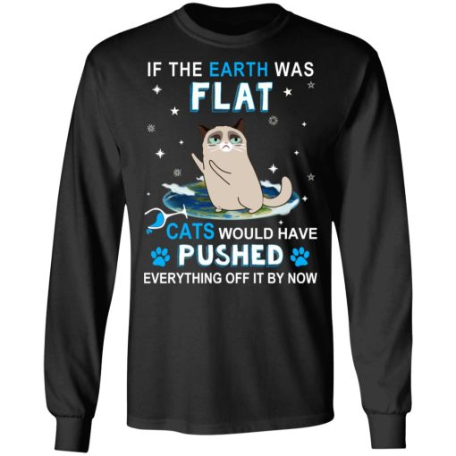 If The Earth Was Flat Cats Would Have Pushed Everything Off It By Now T-Shirts, Hoodies, Sweater - Image 9