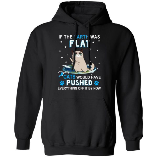 If The Earth Was Flat Cats Would Have Pushed Everything Off It By Now T-Shirts, Hoodies, Sweater 10