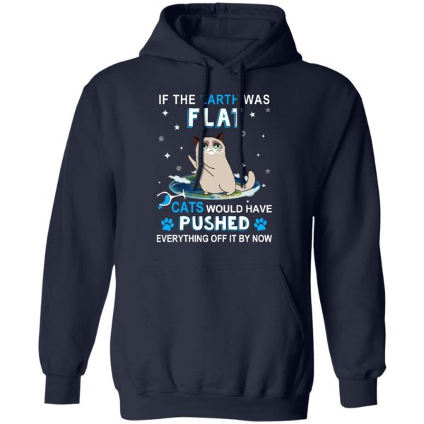 If The Earth Was Flat Cats Would Have Pushed Everything Off It By Now T-Shirts, Hoodies, Sweater 11