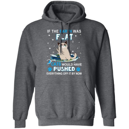 If The Earth Was Flat Cats Would Have Pushed Everything Off It By Now T-Shirts, Hoodies, Sweater 12