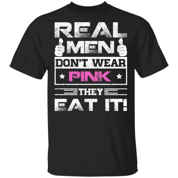 Real Men Don’t Wear Pink They Eat It T-Shirts, Hoodies, Sweater 1