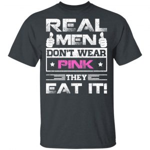 Real Men Don’t Wear Pink They Eat It T-Shirts, Hoodies, Sweater 14