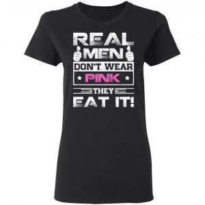 Real Men Don’t Wear Pink They Eat It T-Shirts, Hoodies, Sweater 17