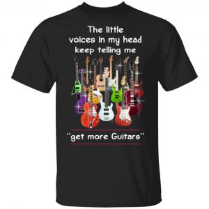 The Little Voices In My Head Keep Telling Me Get More Guitars T-Shirts, Hoodies, Sweater Guitar Lovers