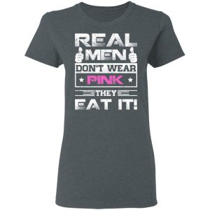 Real Men Don’t Wear Pink They Eat It T-Shirts, Hoodies, Sweater 18