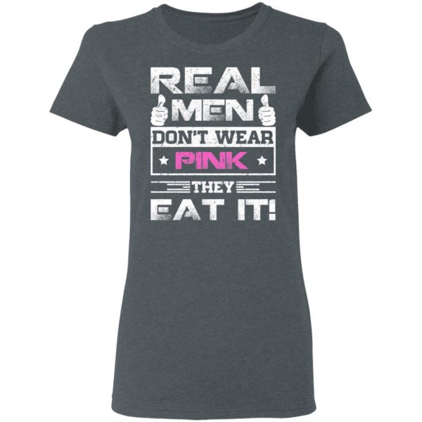 Real Men Don’t Wear Pink They Eat It T-Shirts, Hoodies, Sweater 6