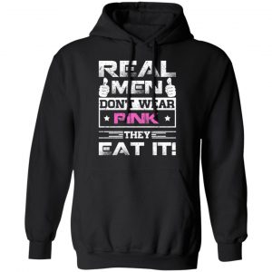 Real Men Don’t Wear Pink They Eat It T-Shirts, Hoodies, Sweater 22
