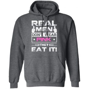 Real Men Don’t Wear Pink They Eat It T-Shirts, Hoodies, Sweater 24
