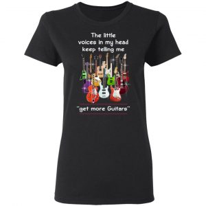 The Little Voices In My Head Keep Telling Me Get More Guitars T-Shirts, Hoodies, Sweater 5
