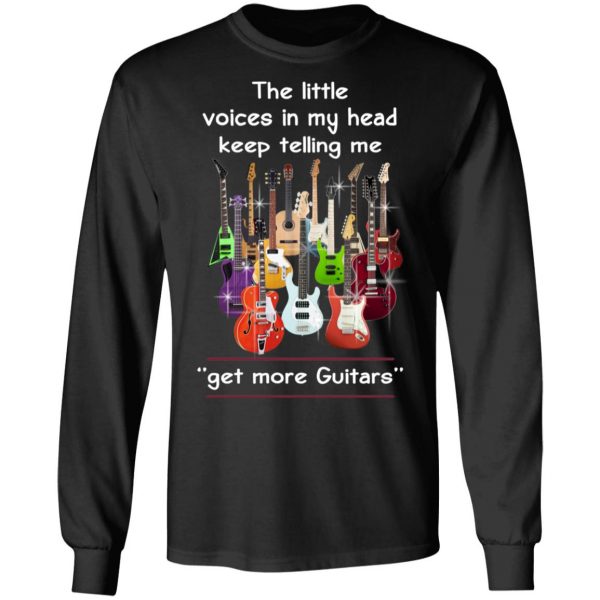 The Little Voices In My Head Keep Telling Me Get More Guitars T-Shirts, Hoodies, Sweater 3