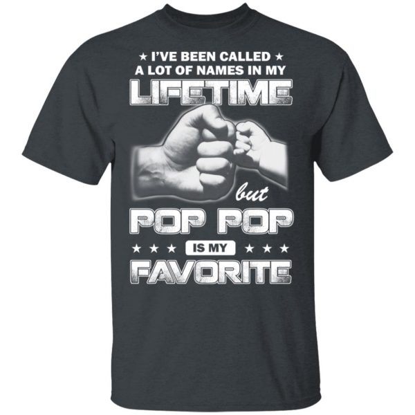 I’ve Been Called A Lot Of Names In My Lifetime But Pop Pop Is My Favorite T-Shirts, Hoodies, Sweater 2