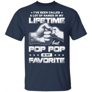 I’ve Been Called A Lot Of Names In My Lifetime But Pop Pop Is My Favorite T-Shirts, Hoodies, Sweater 15