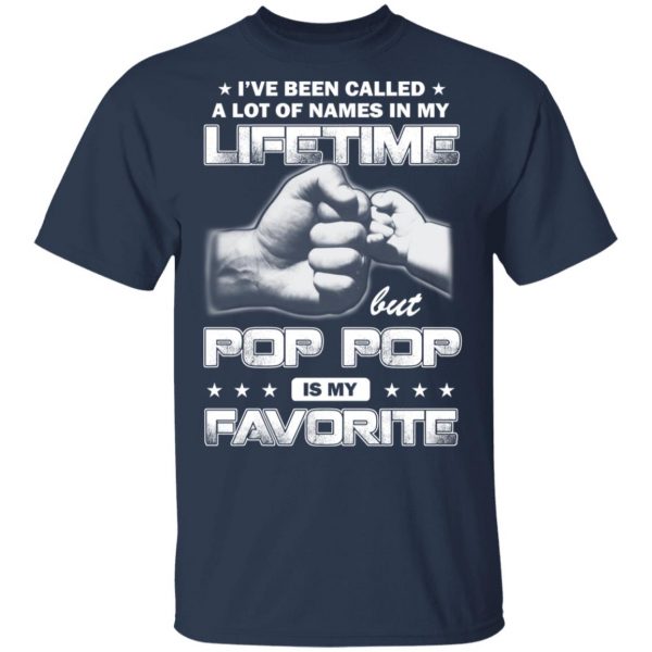 I’ve Been Called A Lot Of Names In My Lifetime But Pop Pop Is My Favorite T-Shirts, Hoodies, Sweater 3