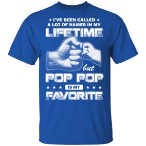 I’ve Been Called A Lot Of Names In My Lifetime But Pop Pop Is My Favorite T-Shirts, Hoodies, Sweater 16